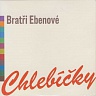 BRATŘI EBENOVÉ - Chlebíčky-reedice 2012