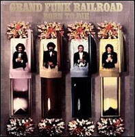 GRAND FUNK RAILROAD - Born to die-remastered 2003