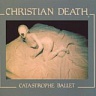 CHRISTIAN DEATH - Catastrophe ballet-remastered