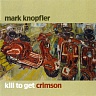 KNOPFLER MARK (DIRE STRAITS) - Kill to get crimson